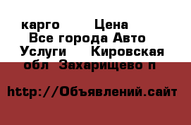 карго 977 › Цена ­ 15 - Все города Авто » Услуги   . Кировская обл.,Захарищево п.